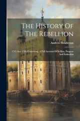 9781022562547-1022562541-The History Of The Rebellion: 1745 And 1746. Containing, A Full Account Of Its Rise, Progress And Extinction