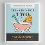 9781944515829-1944515828-Drinking for Two: Nutritious Mocktails for the Mom-To-Be