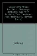 9789283214298-9283214293-Cancer in the African Population of Bulawayo, Zimbabwe, 1963-1977: Incidence, Time, Trends and Risk Factors (IARC Technical Report)