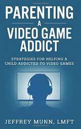 9781733588010-1733588019-Parenting a Video Game Addict: Strategies for Helping a Child Addicted to Video Games