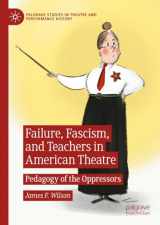 9783031340123-3031340124-Failure, Fascism, and Teachers in American Theatre: Pedagogy of the Oppressors (Palgrave Studies in Theatre and Performance History)