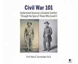 9781662095337-1662095333-Civil War 101: Understand America's Greatest Conflict Through the Eyes of Those Who Lived It