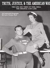 9780972946605-0972946608-Truth, Justice, & the American Way: The Life and Times of Noel Neill, the Original Lois Lane