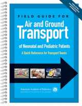 9781581108392-1581108397-Field Guide for Air and Ground Transport of Neonatal and Pediatric Patients: A Quick Reference for Transport Teams