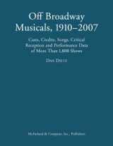 9780786433995-078643399X-Off Broadway Musicals, 1910-2007: Casts, Credits, Songs, Critical Reception and Performance Data of More Than 1,800 Shows