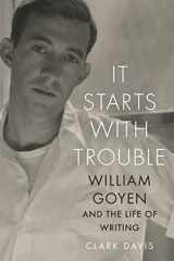 9780292767300-0292767307-It Starts with Trouble: William Goyen and the Life of Writing