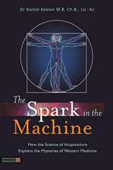 9781848191969-1848191960-The Spark in the Machine: How the Science of Acupuncture Explains the Mysteries of Western Medicine