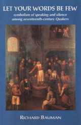 9780852452967-0852452969-Let Your Words be Few: Symbolism of Speaking and Silence Among Seventeenth-century Quakers