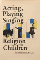 9780879492731-0879492732-Acting, Playing and Singing Religion for Children