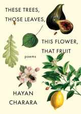 9781571315410-1571315411-These Trees, Those Leaves, This Flower, That Fruit: Poems