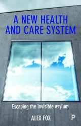 9781447341673-1447341678-A New Health and Care System: Escaping the Invisible Asylum