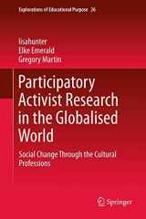 9789400744257-9400744250-Participatory Activist Research in the Globalised World: Social Change Through the Cultural Professions (Explorations of Educational Purpose, 26)