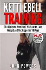 9781520752129-1520752121-Kettlebell Training: The Ultimate Kettlebell Workout to Lose Weight and Get Ripped in 30 Days (Kettlebell Workouts in Black&White)