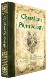 9781598728064-1598728067-Christian Symbology: A Collection of Symbol Definitions, Liturgical Terms, Images & Illustrations