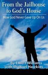 9781548837341-1548837342-From the Jailhouse to God's House: How God Never Gave Up on Me