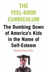 9780738204352-0738204358-The Feel-Good Curriculum: The Dumbing Down Of America's Kids In The Name Of Self-esteem