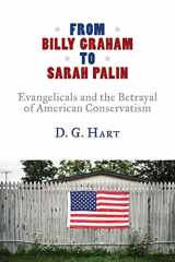9780802866288-080286628X-From Billy Graham to Sarah Palin: Evangelicals and the Betrayal of American Conservatism