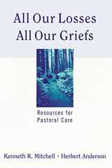 9780664244934-0664244939-All Our Losses, All Our Griefs: Resources for Pastoral Care
