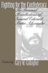 9780807847220-0807847224-Fighting for the Confederacy: The Personal Recollections of General Edward Porter Alexander (Civil War America)