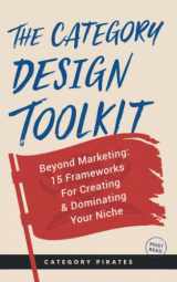 9781956934120-195693412X-The Category Design Toolkit: Beyond Marketing: 15 Frameworks For Creating & Dominating Your Niche