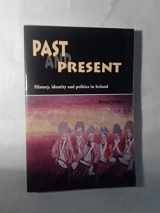 9780853897699-0853897697-Past and Present: History, Identity, and Politics in Ireland