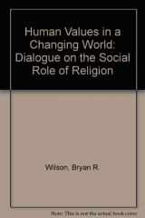 9780356104799-0356104796-Human Values in a Changing World: A Dialogue on the Social Role of Religion