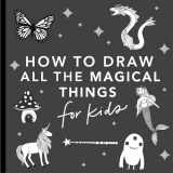 9781941325940-1941325947-Magical Things: How to Draw Books for Kids with Unicorns, Dragons, Mermaids, and More (How to Draw For Kids Series)