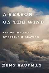 9781328566423-1328566420-A Season On The Wind: Inside the World of Spring Migration