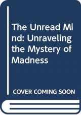 9780669277272-0669277274-The Unread Mind: Unraveling the Mystery of Madness