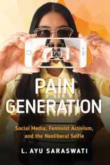 9781479808335-1479808334-Pain Generation: Social Media, Feminist Activism, and the Neoliberal Selfie
