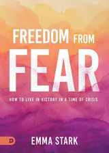 9780768456790-0768456797-Freedom from Fear: How to Live in Victory in a Time of Crisis
