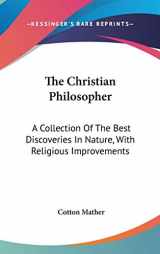9780548106808-0548106800-The Christian Philosopher: A Collection of the Best Discoveries in Nature, With Religious Improvements