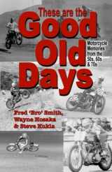 9781734948448-1734948442-These are the Good Old Days: Motorcycle Memories of the 50s, 60s & 70s