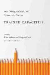9781611173185-1611173183-Trained Capacities: John Dewey, Rhetoric, and Democratic Practice (Studies in Rhetoric/Communication)