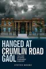 9781780730493-1780730497-Hanged at Crumlin Road Gaol: The Story of Capital Punishment in Belfast