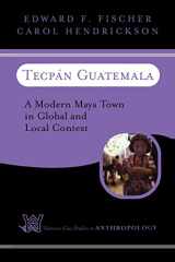 9780813337227-0813337224-Tecpan Guatemala: A Modern Maya Town In Global And Local Context (Case Studies in Anthropology)