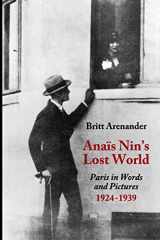 9780998724645-0998724645-Anais Nin's Lost World: Paris in Words and Pictures, 1924-1939