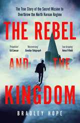 9781399806190-139980619X-The Rebel and the Kingdom: The True Story of the Secret Mission to Overthrow the North Korean Regime