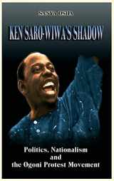 9781905068470-1905068476-Ken Saro-Wiwa's Shadow: Politics, Nationalism and the Ogoni Protest Movement