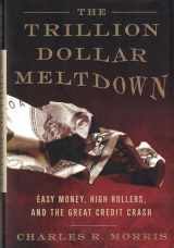 9781586485634-1586485636-The Trillion Dollar Meltdown: Easy Money, High Rollers, and the Great Credit Crash