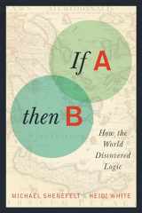 9780231161053-0231161050-If A, Then B: How the World Discovered Logic
