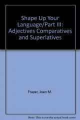 9780884508632-0884508633-Shape Up Your Language/Part III: Adjectives Comparatives and Superlatives