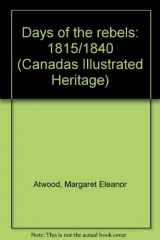 9780919644168-0919644163-Days of the rebels: 1815-1840 (Canada's illustrated heritage)