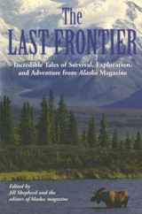 9781592285686-1592285686-Last Frontier: Incredible Tales Of Survival, Exploration, And Adventure From Alaska Magazine