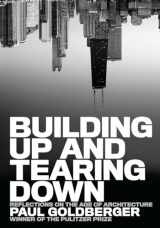 9781580932646-1580932649-Building Up and Tearing Down: Reflections on the Age of Architecture