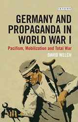 9781780768274-1780768273-Germany and Propaganda in World War I: Pacifism, Mobilization and Total War