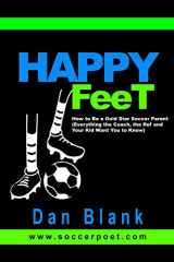 9780989697705-0989697703-HAPPY FEET - How to Be a Gold Star Soccer Parent: (Everything the Coach, the Ref and Your Kid Want You to Know)