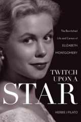 9781630760250-1630760250-Twitch Upon a Star: The Bewitched Life and Career of Elizabeth Montgomery