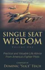 9781735112923-1735112925-Single Seat Wisdom: Practical and Valuable Life Advice From America’s Fighter Pilots