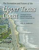 9781585445615-1585445614-The Formation and Future of the Upper Texas Coast: A Geologist Answers Questions about Sand, Storms, and Living by the Sea (Volume 11) (Gulf Coast ... by Texas A&M University-Corpus Christi)